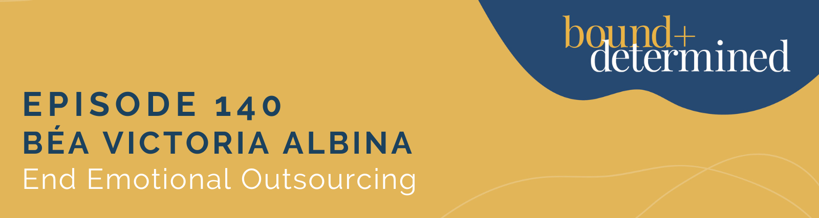 Ep 140 End Emotional Outsourcing with Béa Victoria Albina